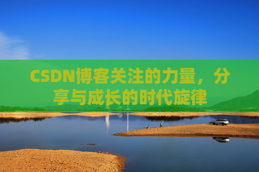 CSDN博客关注的力量，分享与成长的时代旋律